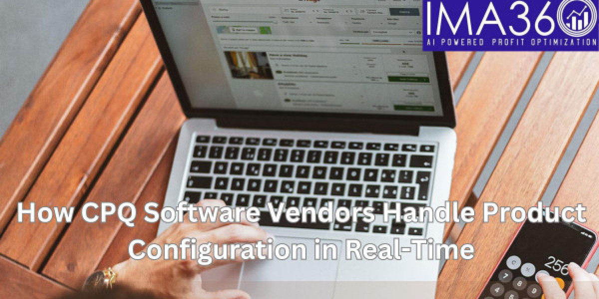 How CPQ Software Vendors Handle Product Configuration in Real-Time